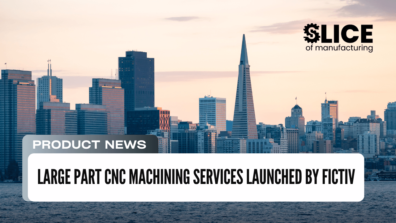 Large Part CNC Machining Services Launched by Fictiv